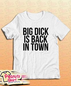 Big Dick Is Back In Town T-Shirt For Unisex