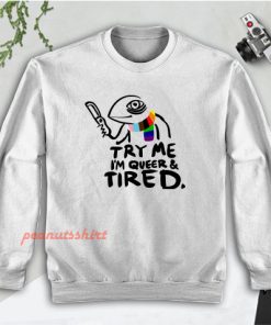 Pride LGBT Try Me Im Queer and Tired Sweatshirt