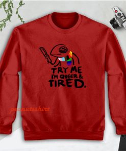 Pride LGBT Try Me Im Queer and Tired Sweatshirt Men and Women