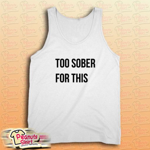 Too Sober For This Tank Top for Unisex
