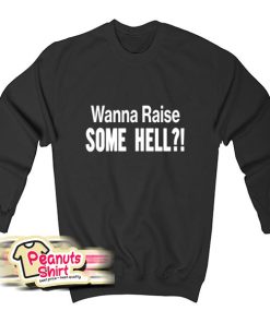 Wanna Raise Some Hell Sweatshirt