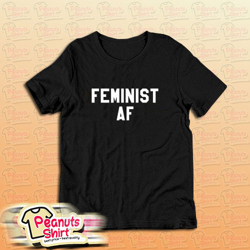 Feminist Af T-Shirt – Peanuts Shirt Clothing Store